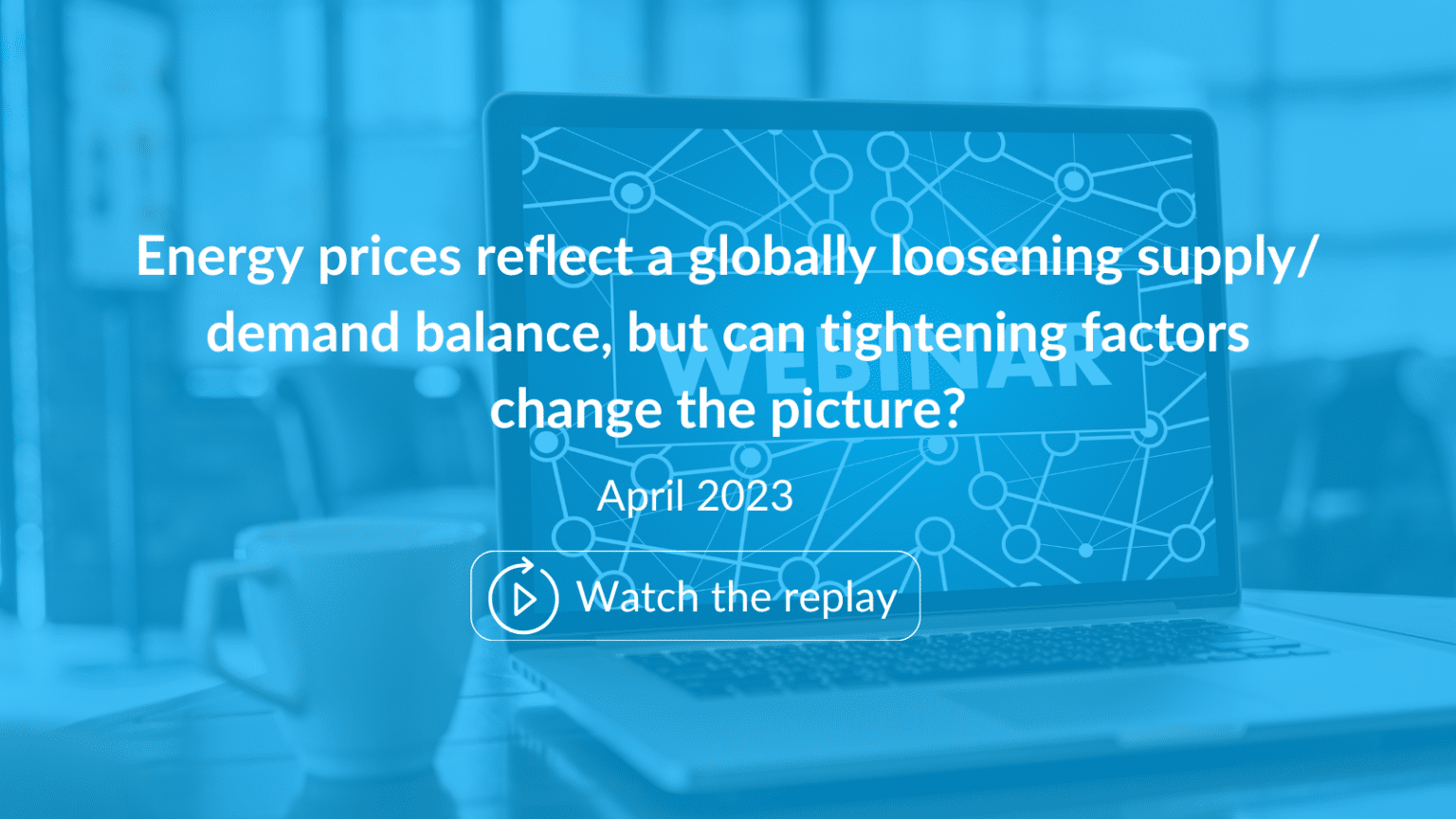 EnergyScan, webinar, ENGIE, ENGIE Gems, Macro, Oil, Gas, Power, Carbon
